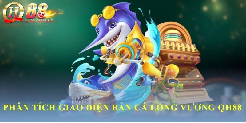 Phân tích giao diện bắn cá long vương QH88