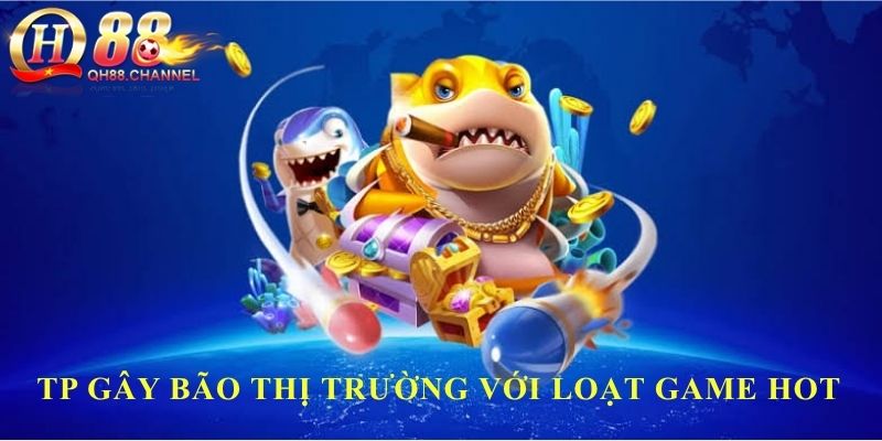 TP gây bão thị trường với loạt game hot