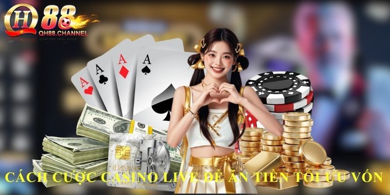 Cách cược casino live dễ ăn tiền tối ưu vốn
