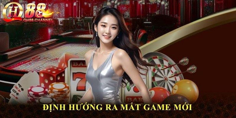 Định hướng ra mắt game mới