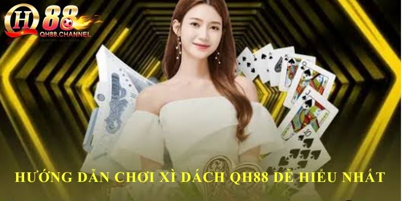 Hướng dẫn chơi xì dách QH88 dễ hiểu nhất