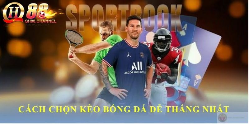 Cách chọn kèo bóng đá dễ thắng nhất