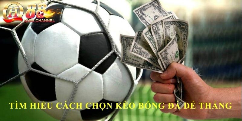 Tìm hiểu cách chọn kèo bóng đá dễ thắng