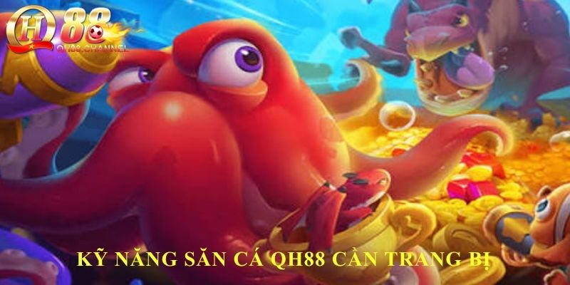 Kỹ năng săn cá QH88 cần trang bị