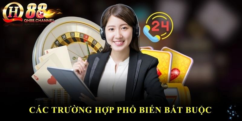 Các trường hợp phổ biến bắt buộc phải liên hệ QH88
