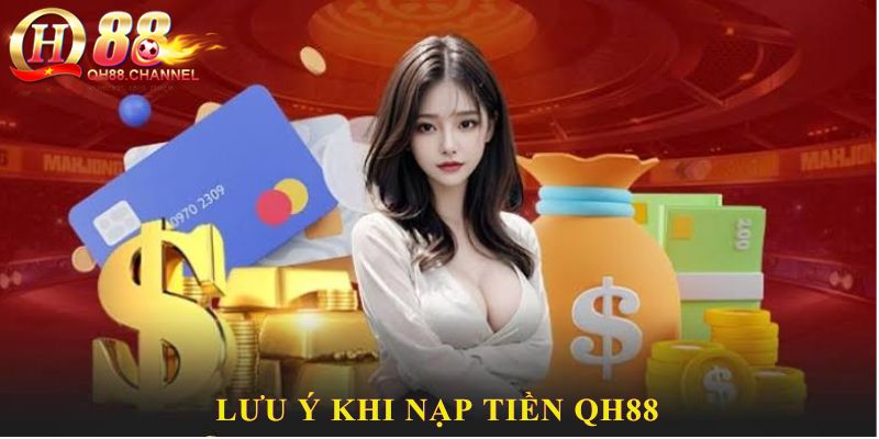 Lưu ý khi nạp tiền QH88