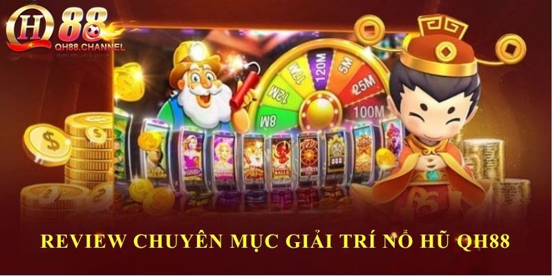 Review chuyên mục giải trí nổ hũ QH88