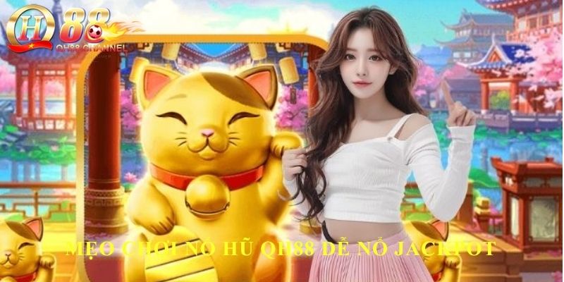 Mẹo chơi nổ hũ QH88 dễ nổ jackpot