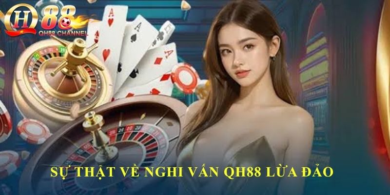 Sự thật về nghi vấn QH88 lừa đảo từ góc độ thực tế