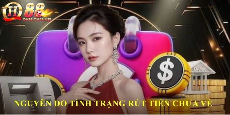 Nguyên do tình trạng rút tiền chưa về