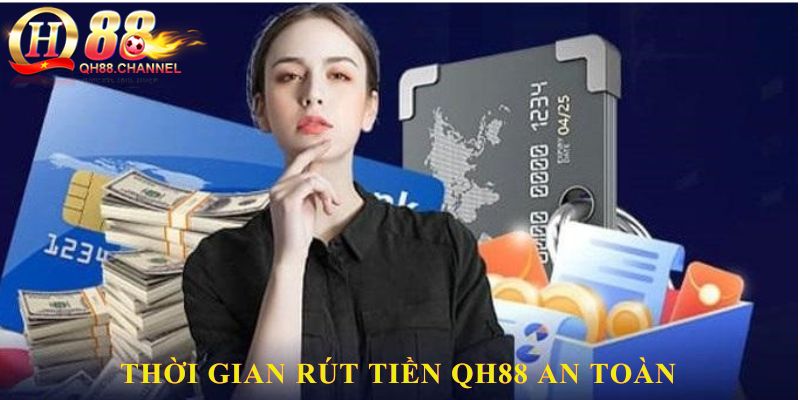 Thời gian rút tiền QH88 an toàn