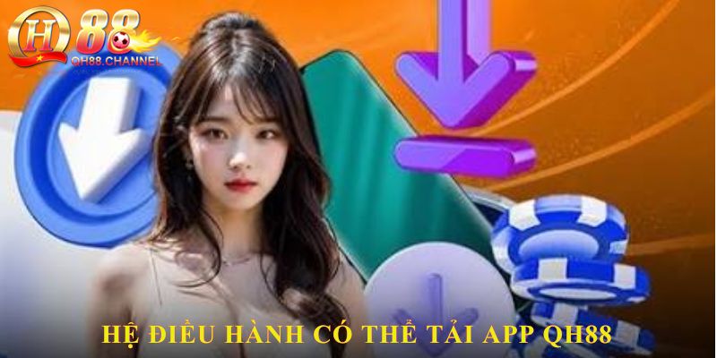 Hệ điều hành có thể tải App QH88