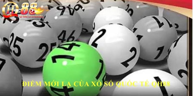 Điểm mới lạ của xổ số quốc tế QH88